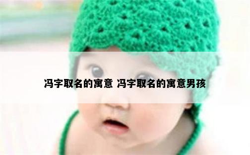 冯字取名的寓意 冯字取名的寓意男孩