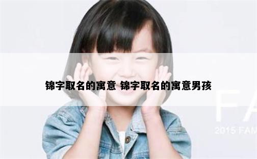 锦字取名的寓意 锦字取名的寓意男孩