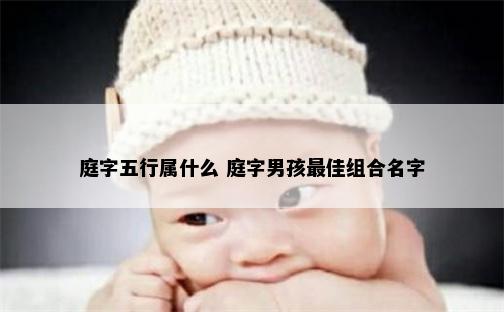 庭字五行属什么 庭字男孩最佳组合名字