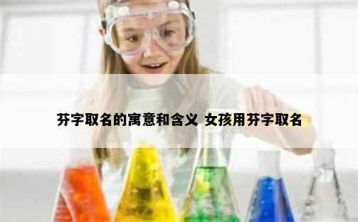 芬字取名的寓意和含义 女孩用芬字取名