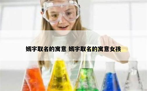 嫣字取名的寓意 嫣字取名的寓意女孩
