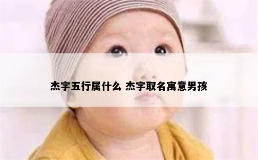 杰字五行属什么 杰字取名寓意男孩