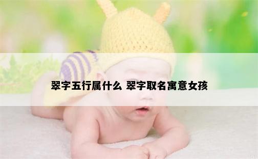 翠字五行属什么 翠字取名寓意女孩