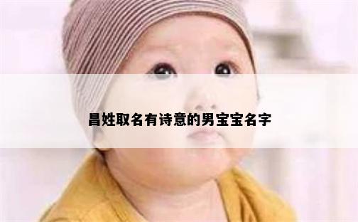 昌姓取名有诗意的男宝宝名字