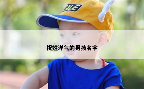 祝姓洋气的男孩名字
