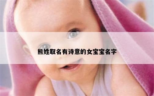 熊姓取名有诗意的女宝宝名字