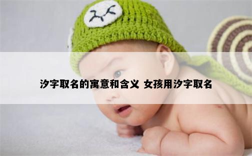 汐字取名的寓意和含义 女孩用汐字取名