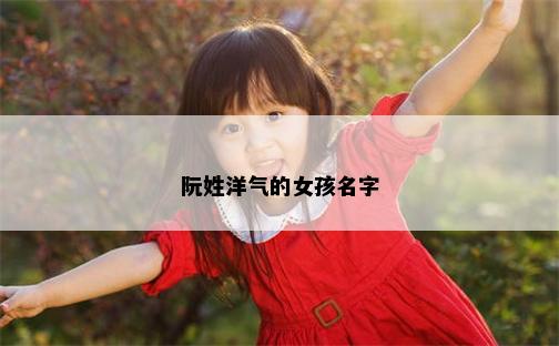 阮姓洋气的女孩名字