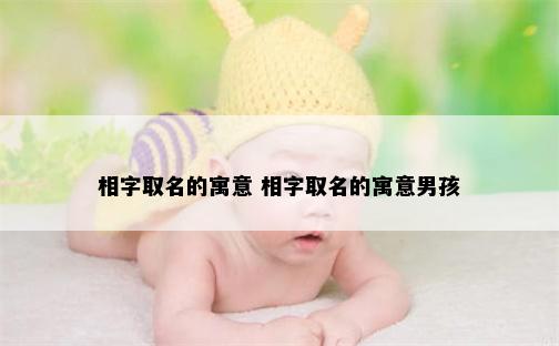 相字取名的寓意 相字取名的寓意男孩