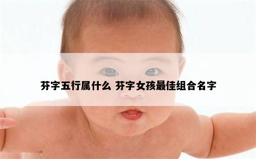 芬字五行属什么 芬字女孩最佳组合名字