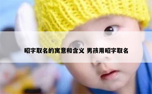 昭字取名的寓意和含义 男孩用昭字取名