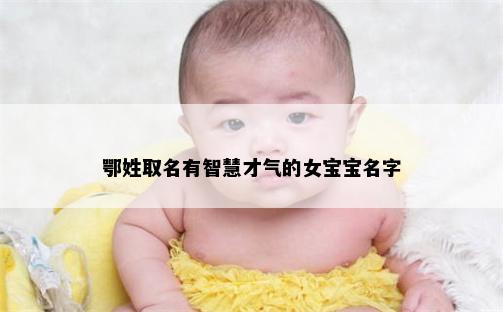 鄂姓取名有智慧才气的女宝宝名字
