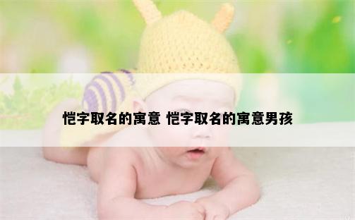 恺字取名的寓意 恺字取名的寓意男孩