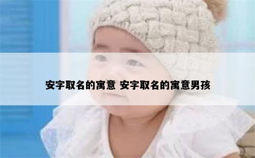 安字取名的寓意 安字取名的寓意男孩