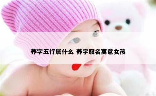荞字五行属什么 荞字取名寓意女孩