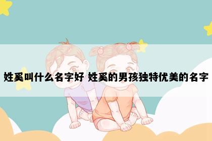 姓奚叫什么名字好 姓奚的男孩独特优美的名字