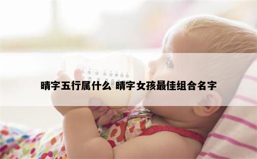 晴字五行属什么 晴字女孩最佳组合名字