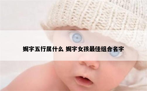 娓字五行属什么 娓字女孩最佳组合名字