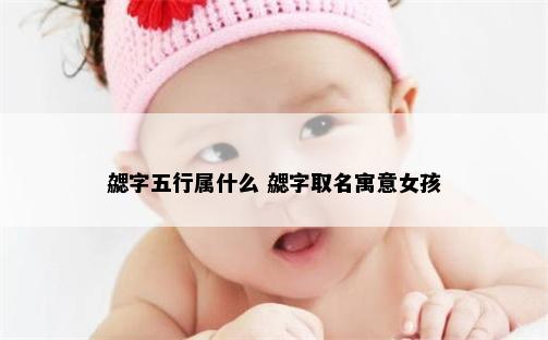勰字五行属什么 勰字取名寓意女孩