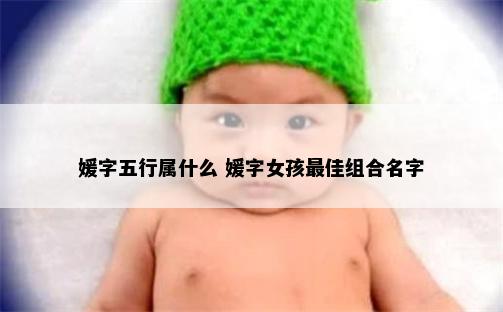 媛字五行属什么 媛字女孩最佳组合名字