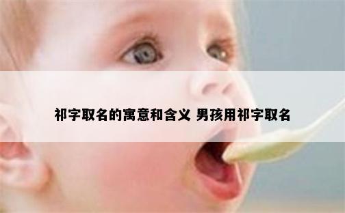 祁字取名的寓意和含义 男孩用祁字取名