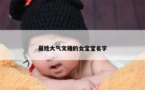 葛姓大气文雅的女宝宝名字