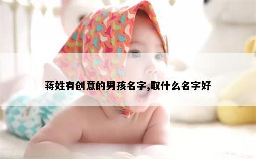 蒋姓有创意的男孩名字,取什么名字好
