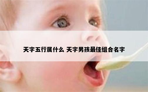 天字五行属什么 天字男孩最佳组合名字