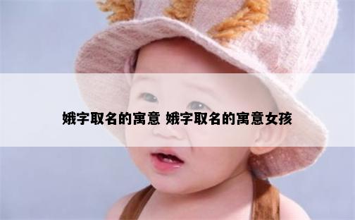 娥字取名的寓意 娥字取名的寓意女孩