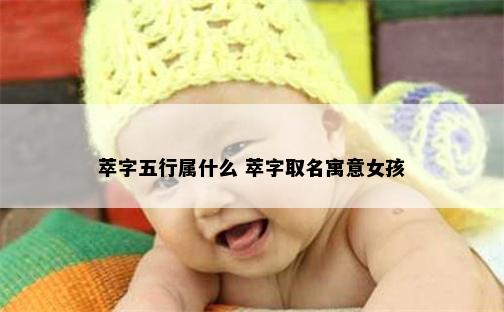 萃字五行属什么 萃字取名寓意女孩