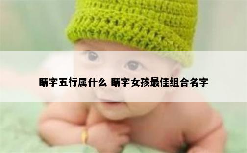睛字五行属什么 睛字女孩最佳组合名字