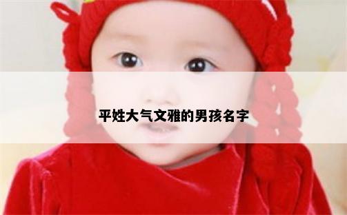平姓大气文雅的男孩名字