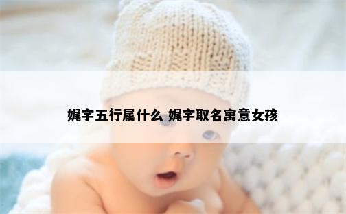 娓字五行属什么 娓字取名寓意女孩