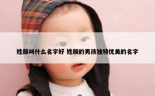 姓颜叫什么名字好 姓颜的男孩独特优美的名字