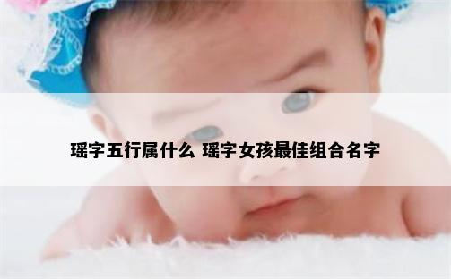 瑶字五行属什么 瑶字女孩最佳组合名字