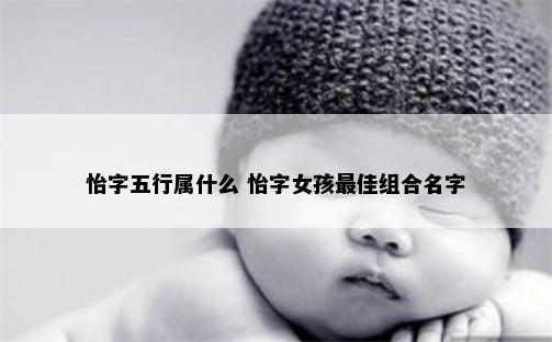 怡字五行属什么 怡字女孩最佳组合名字