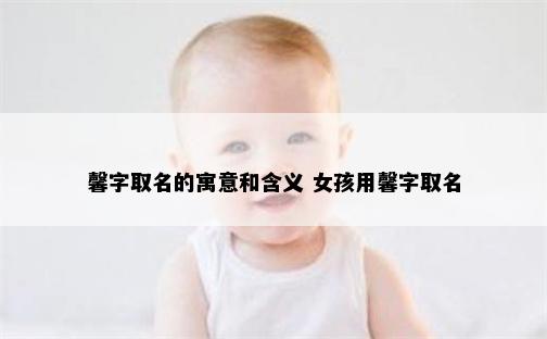 馨字取名的寓意和含义 女孩用馨字取名