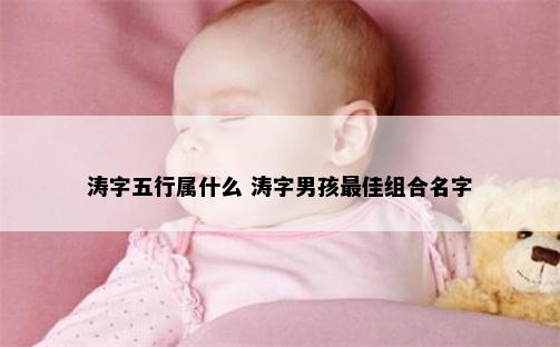 涛字五行属什么 涛字男孩最佳组合名字
