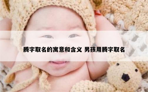腾字取名的寓意和含义 男孩用腾字取名