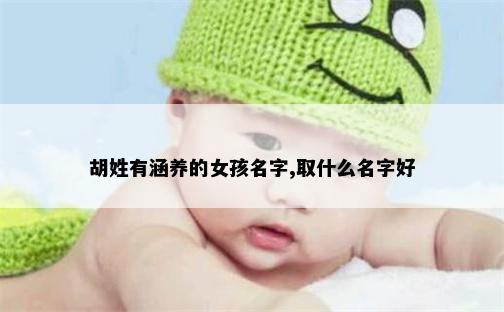胡姓有涵养的女孩名字,取什么名字好