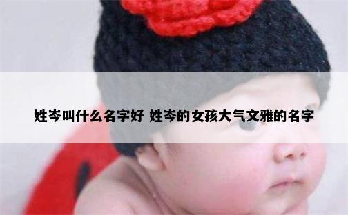 姓岑叫什么名字好 姓岑的女孩大气文雅的名字