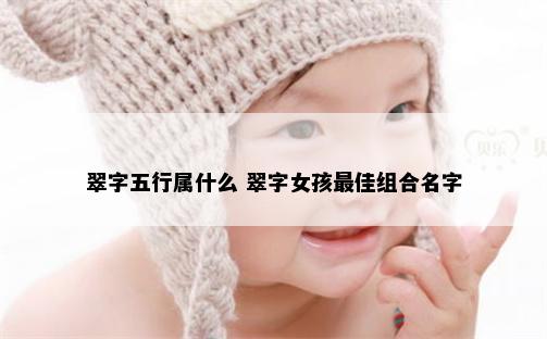 翠字五行属什么 翠字女孩最佳组合名字