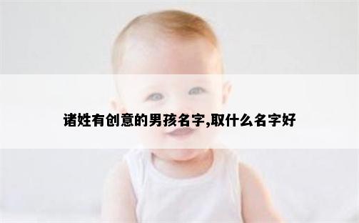 诸姓有创意的男孩名字,取什么名字好
