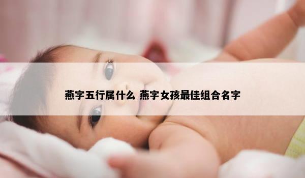 燕字五行属什么 燕字女孩最佳组合名字