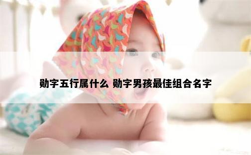 勋字五行属什么 勋字男孩最佳组合名字