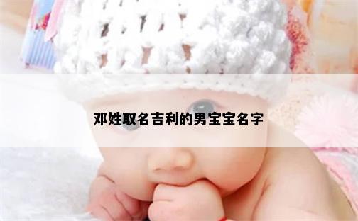 邓姓取名吉利的男宝宝名字