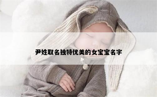 尹姓取名独特优美的女宝宝名字