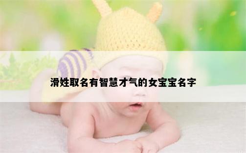滑姓取名有智慧才气的女宝宝名字