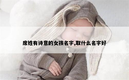 席姓有诗意的女孩名字,取什么名字好