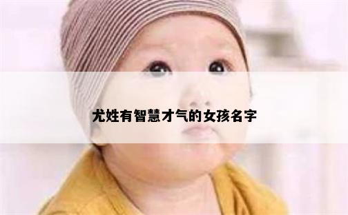 尤姓有智慧才气的女孩名字